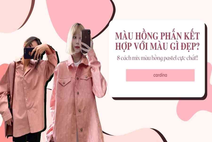 Màu hồng phấn kết hợp với màu gì đẹp? 8 cách mix màu hồng pastel cực chất